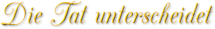 Die Tat unterscheidet