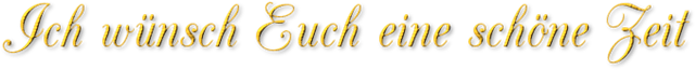 Ich w&uuml;nsch Euch eine sch&ouml;ne Zeit