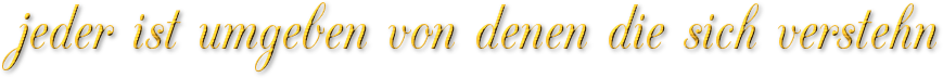 jeder ist umgeben von denen die sich verstehen